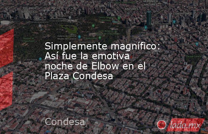 Simplemente magnífico: Así fue la emotiva noche de Elbow en el Plaza Condesa. Noticias en tiempo real