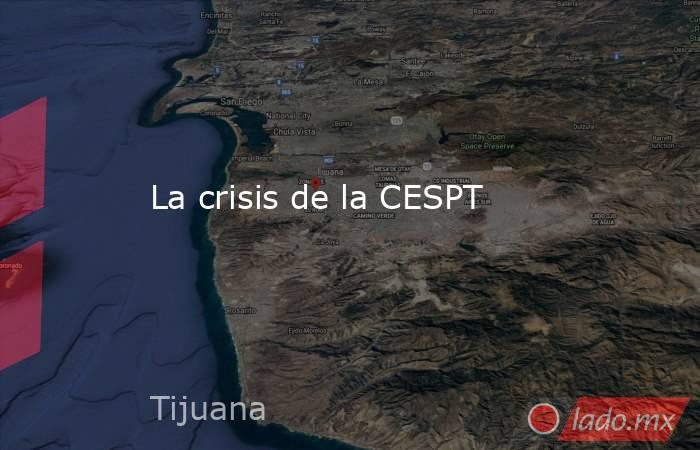 La crisis de la CESPT. Noticias en tiempo real