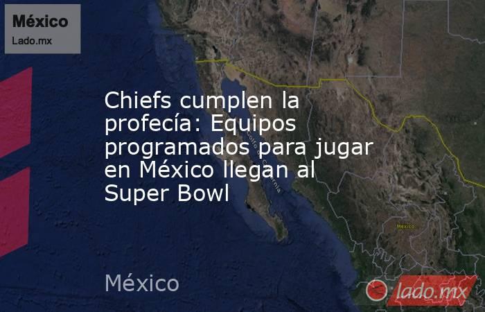 Chiefs cumplen la profecía: Equipos programados para jugar en México llegan al Super Bowl. Noticias en tiempo real