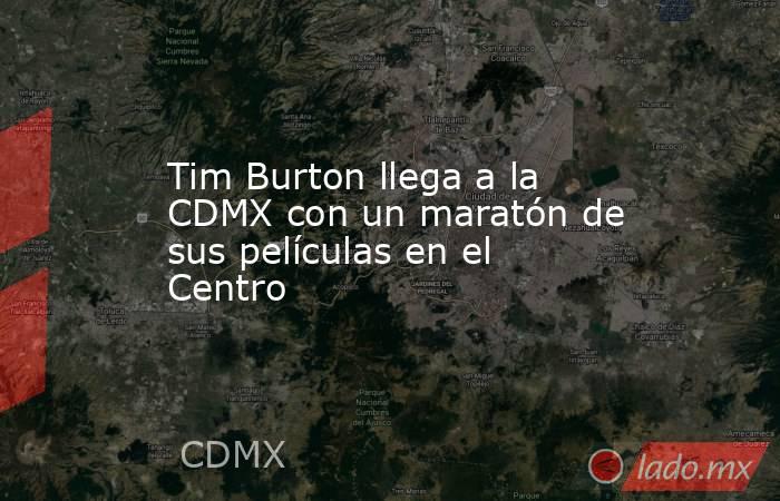Tim Burton llega a la CDMX con un maratón de sus películas en el Centro. Noticias en tiempo real
