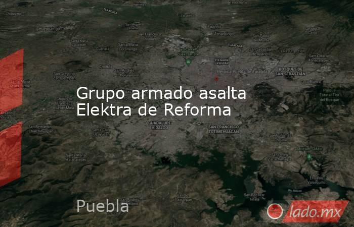 Grupo armado asalta Elektra de Reforma. Noticias en tiempo real
