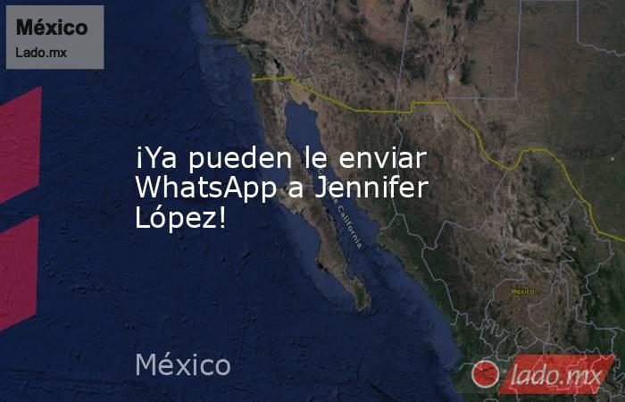 ¡Ya pueden le enviar WhatsApp a Jennifer López!. Noticias en tiempo real
