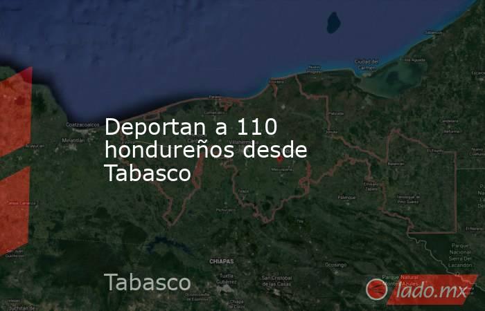 Deportan a 110 hondureños desde Tabasco. Noticias en tiempo real