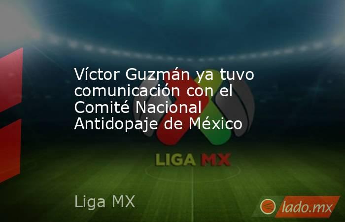 Víctor Guzmán ya tuvo comunicación con el Comité Nacional Antidopaje de México. Noticias en tiempo real