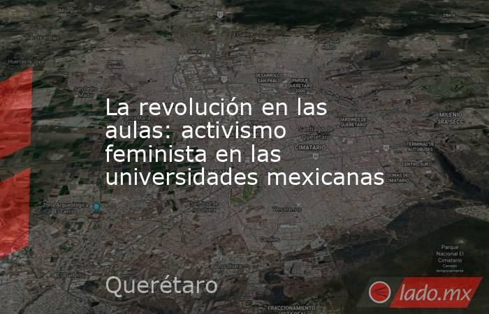 La revolución en las aulas: activismo feminista en las universidades mexicanas. Noticias en tiempo real