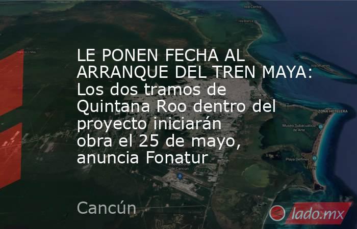 LE PONEN FECHA AL ARRANQUE DEL TREN MAYA: Los dos tramos de Quintana Roo dentro del proyecto iniciarán obra el 25 de mayo, anuncia Fonatur. Noticias en tiempo real