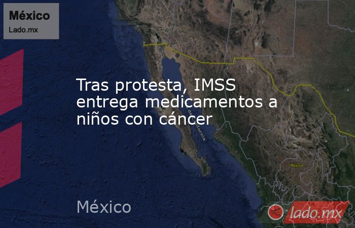 Tras protesta, IMSS entrega medicamentos a niños con cáncer. Noticias en tiempo real