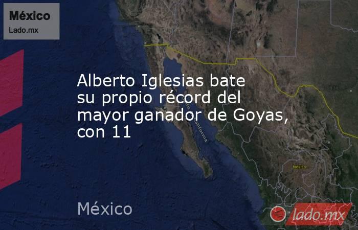 Alberto Iglesias bate su propio récord del mayor ganador de Goyas, con 11. Noticias en tiempo real