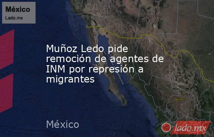 Muñoz Ledo pide remoción de agentes de INM por represión a migrantes. Noticias en tiempo real
