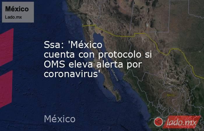 Ssa: 'México cuenta con protocolo si OMS eleva alerta por coronavirus'. Noticias en tiempo real