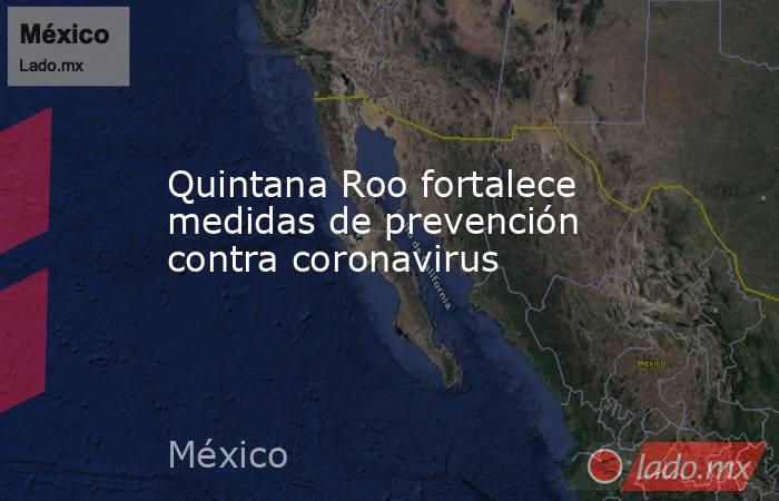 Quintana Roo fortalece medidas de prevención contra coronavirus. Noticias en tiempo real