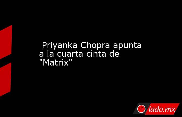  Priyanka Chopra apunta a la cuarta cinta de 