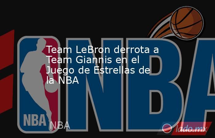 Team LeBron derrota a Team Giannis en el Juego de Estrellas de la NBA. Noticias en tiempo real
