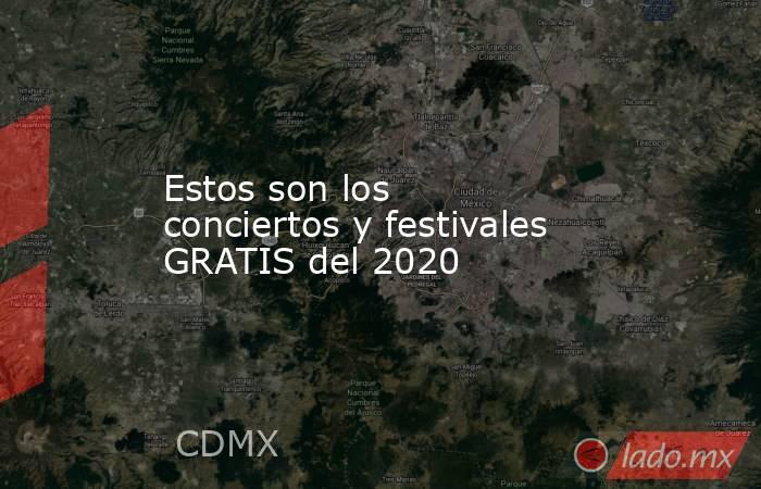 Estos son los conciertos y festivales GRATIS del 2020. Noticias en tiempo real