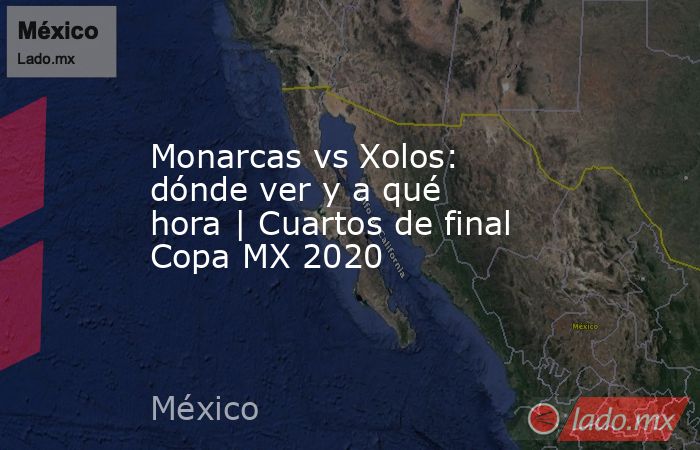 Monarcas vs Xolos: dónde ver y a qué hora | Cuartos de final Copa MX 2020. Noticias en tiempo real