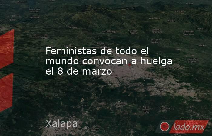 Feministas de todo el mundo convocan a huelga el 8 de marzo. Noticias en tiempo real