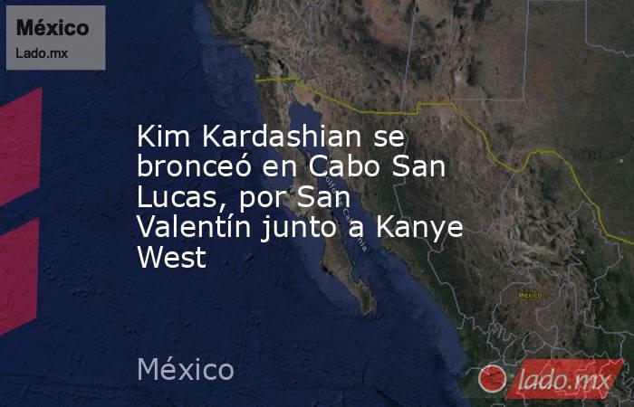 Kim Kardashian se bronceó en Cabo San Lucas, por San Valentín junto a Kanye West. Noticias en tiempo real