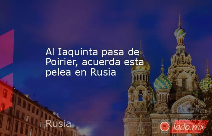 Al Iaquinta pasa de Poirier, acuerda esta pelea en Rusia. Noticias en tiempo real