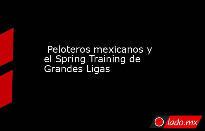  Peloteros mexicanos y el Spring Training de Grandes Ligas. Noticias en tiempo real