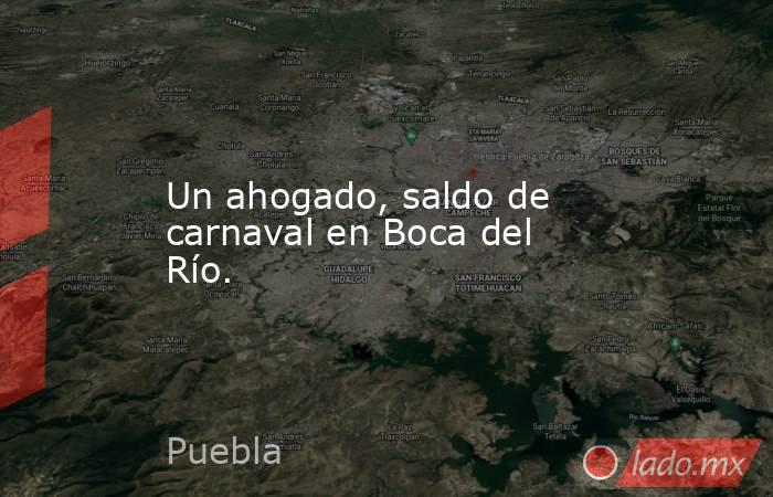 Un ahogado, saldo de carnaval en Boca del Río.. Noticias en tiempo real