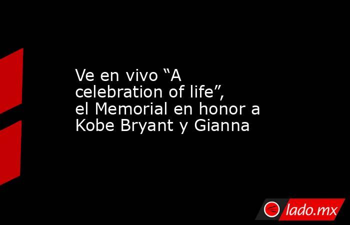 Ve en vivo “A celebration of life”, el Memorial en honor a Kobe Bryant y Gianna. Noticias en tiempo real