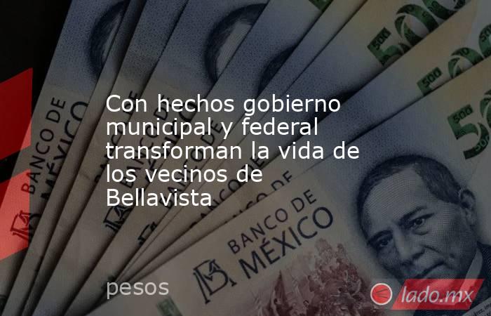 Con hechos gobierno municipal y federal transforman la vida de los vecinos de Bellavista. Noticias en tiempo real
