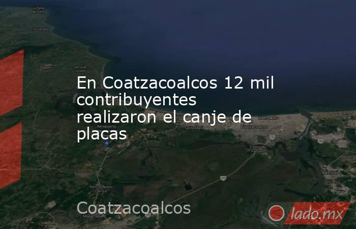 En Coatzacoalcos 12 mil contribuyentes realizaron el canje de placas. Noticias en tiempo real