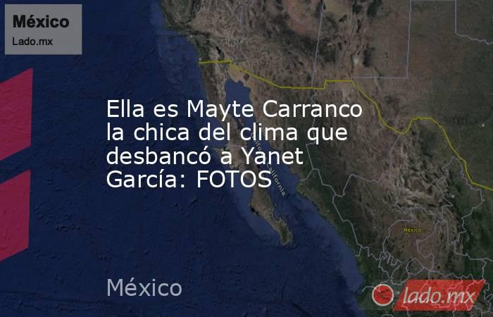 Ella es Mayte Carranco la chica del clima que desbancó a Yanet García: FOTOS. Noticias en tiempo real