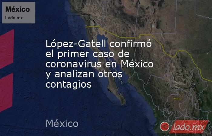 López-Gatell confirmó el primer caso de coronavirus en México y analizan otros contagios. Noticias en tiempo real