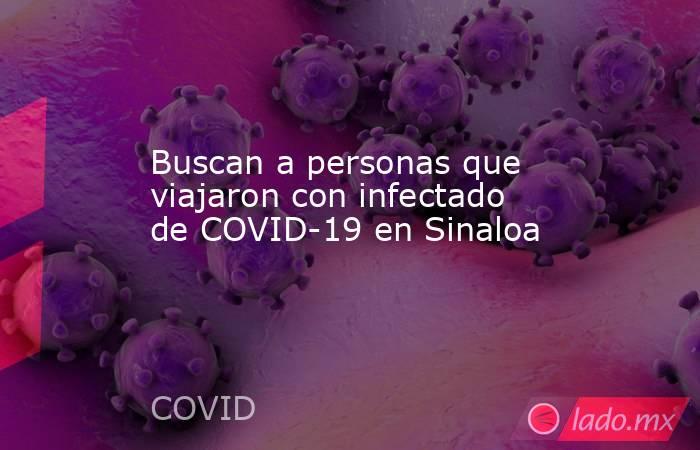 Buscan a personas que viajaron con infectado de COVID-19 en Sinaloa. Noticias en tiempo real