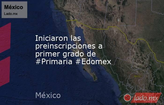 Iniciaron las preinscripciones a primer grado de #Primaria #Edomex. Noticias en tiempo real