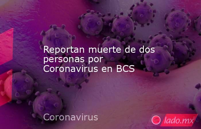 Reportan muerte de dos personas por Coronavirus en BCS. Noticias en tiempo real