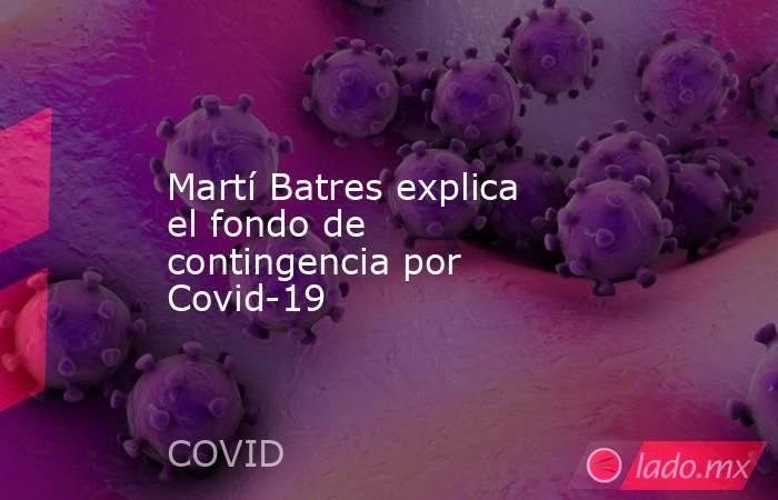 Martí Batres explica el fondo de contingencia por Covid-19. Noticias en tiempo real