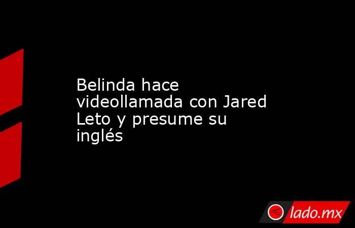 Belinda hace videollamada con Jared Leto y presume su inglés. Noticias en tiempo real