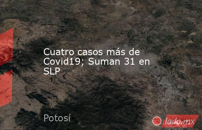 Cuatro casos más de Covid19; Suman 31 en SLP. Noticias en tiempo real