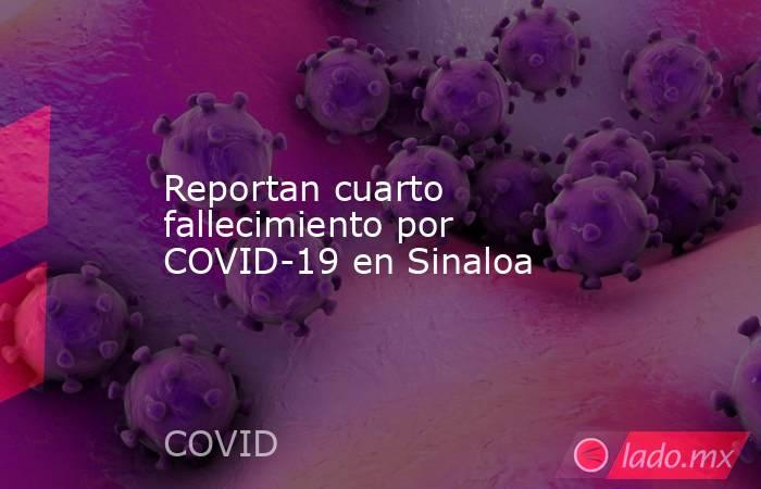 Reportan cuarto fallecimiento por COVID-19 en Sinaloa. Noticias en tiempo real