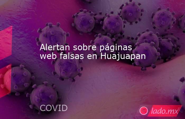 Alertan sobre páginas web falsas en Huajuapan. Noticias en tiempo real