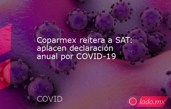 Coparmex reitera a SAT: aplacen declaración anual por COVID-19. Noticias en tiempo real