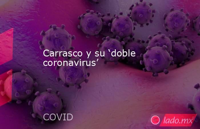 Carrasco y su ‘doble coronavirus’. Noticias en tiempo real