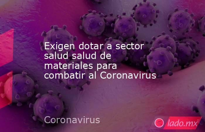 Exigen dotar a sector salud salud de materiales para combatir al Coronavirus. Noticias en tiempo real