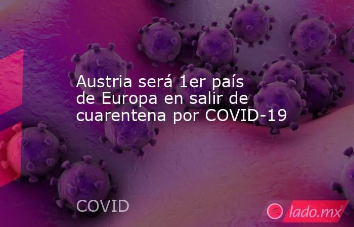 Austria será 1er país de Europa en salir de cuarentena por COVID-19. Noticias en tiempo real