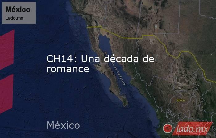 CH14: Una década del romance. Noticias en tiempo real