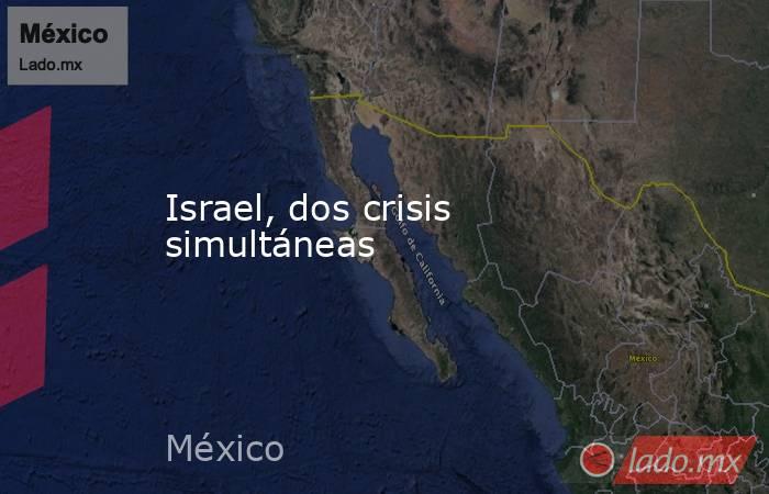 Israel, dos crisis simultáneas. Noticias en tiempo real