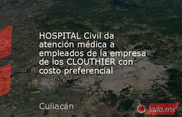 HOSPITAL Civil da atención médica a empleados de la empresa de los CLOUTHIER con costo preferencial. Noticias en tiempo real