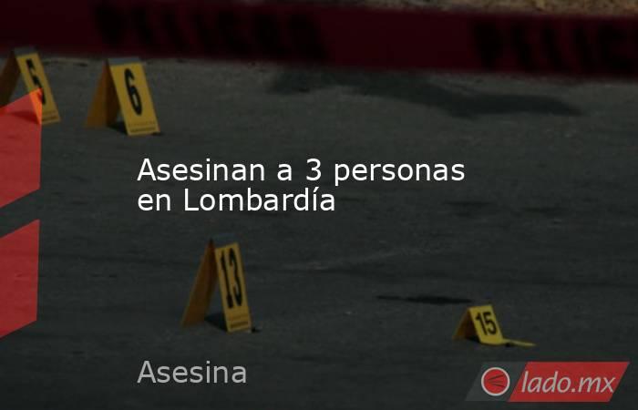 Asesinan a 3 personas en Lombardía. Noticias en tiempo real