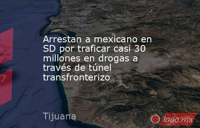 Arrestan a mexicano en SD por traficar casi 30 millones en drogas a través de túnel transfronterizo. Noticias en tiempo real