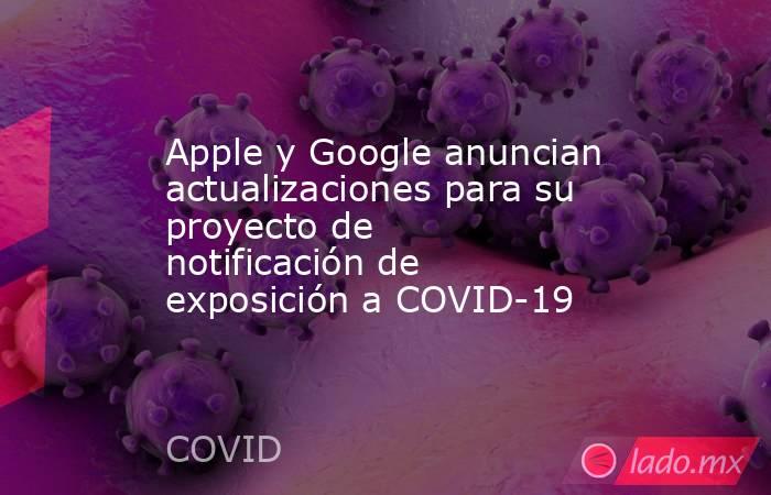 Apple y Google anuncian actualizaciones para su proyecto de notificación de exposición a COVID-19. Noticias en tiempo real