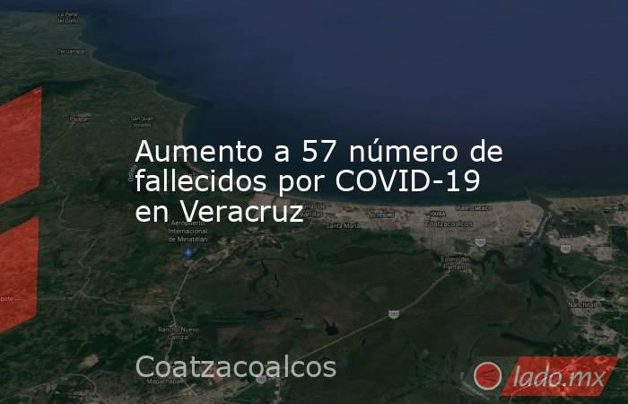 Aumento a 57 número de fallecidos por COVID-19 en Veracruz. Noticias en tiempo real
