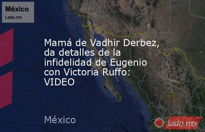 Mamá de Vadhir Derbez, da detalles de la infidelidad de Eugenio con Victoria Ruffo: VIDEO. Noticias en tiempo real