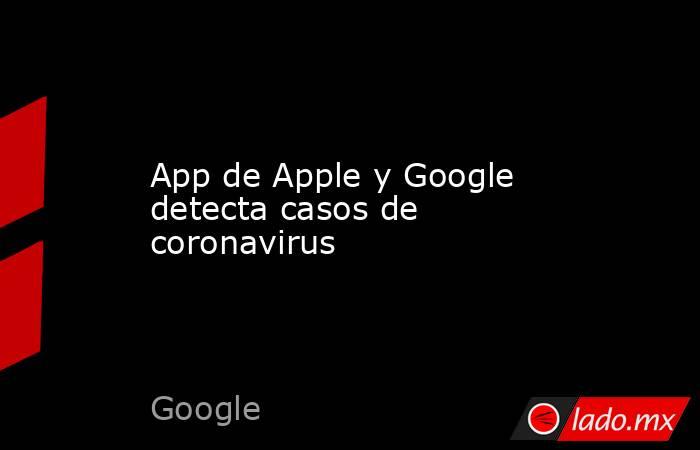 App de Apple y Google detecta casos de coronavirus. Noticias en tiempo real